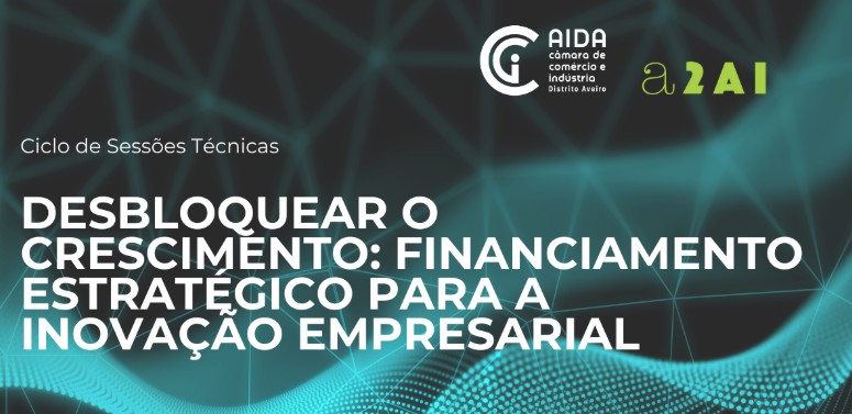 Sessão Técnica: Desbloquear o Crescimento – Financiamento Estratégico para a Inovação Empresarial